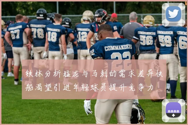 铁林分析猛龙与马刺的需求差异快船渴望引进年轻球员提升竞争力