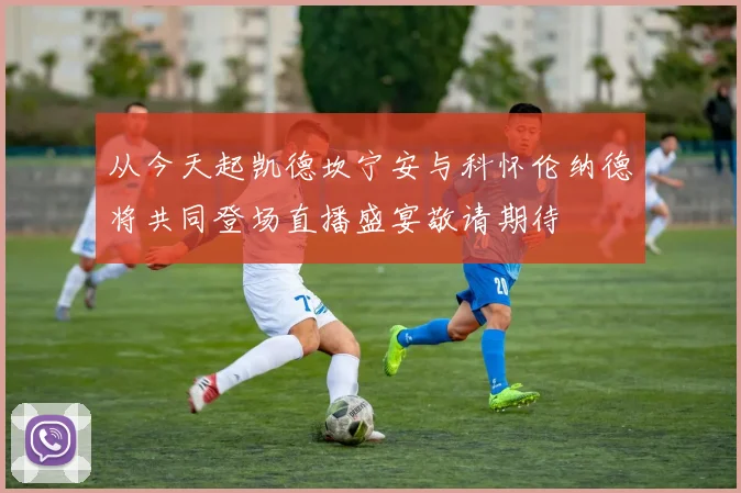 从今天起凯德坎宁安与科怀伦纳德将共同登场直播盛宴敬请期待